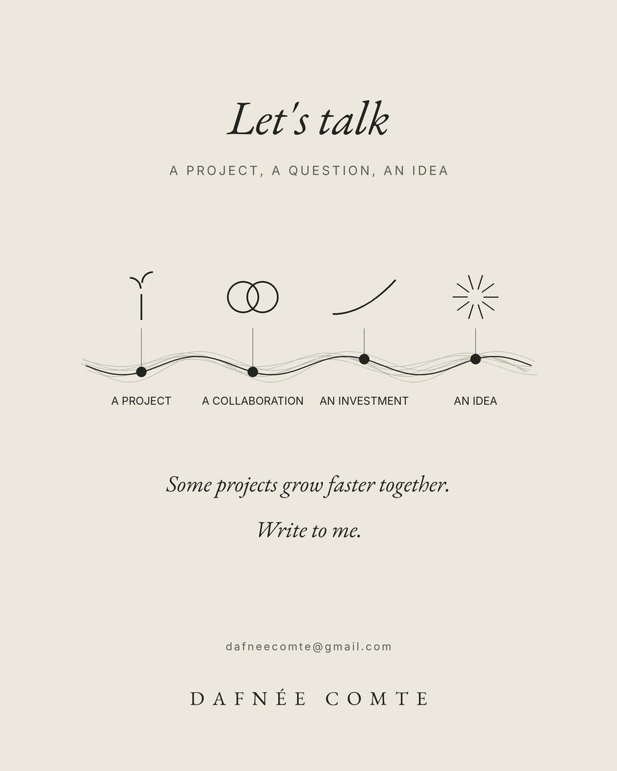 Let's talk. A project, a collaboration, an investment or an idea. dafneecomte@gmail.com